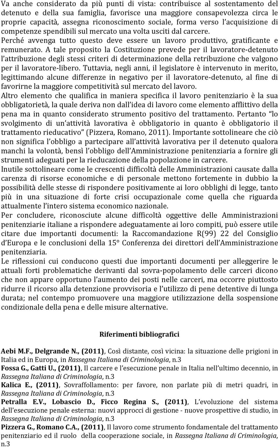 A tale proposito la Costituzione prevede per il lavoratore-detenuto l attribuzione degli stessi criteri di determinazione della retribuzione che valgono per il lavoratore-libero.