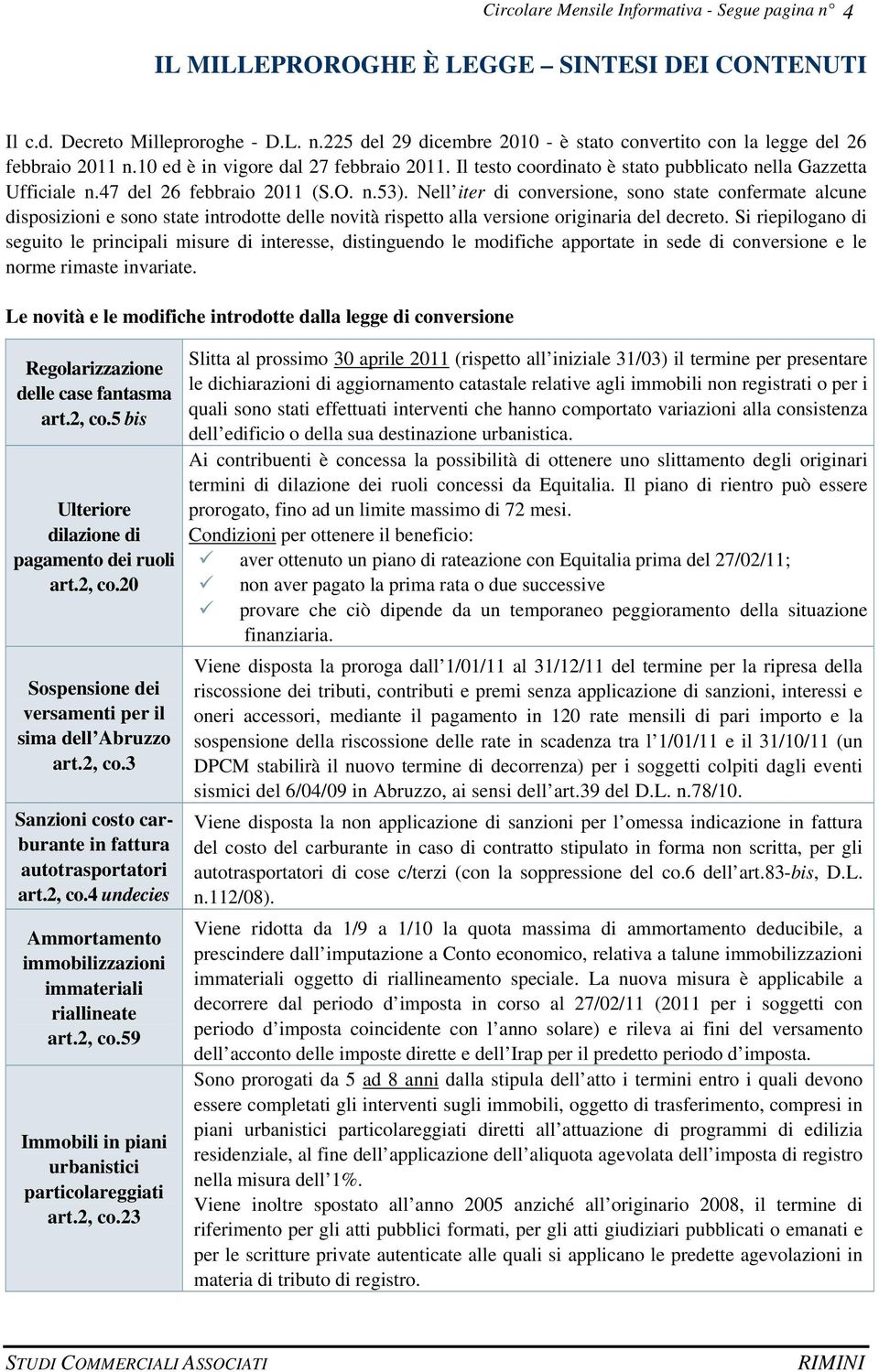 Nell iter di conversione, sono state confermate alcune disposizioni e sono state introdotte delle novità rispetto alla versione originaria del decreto.