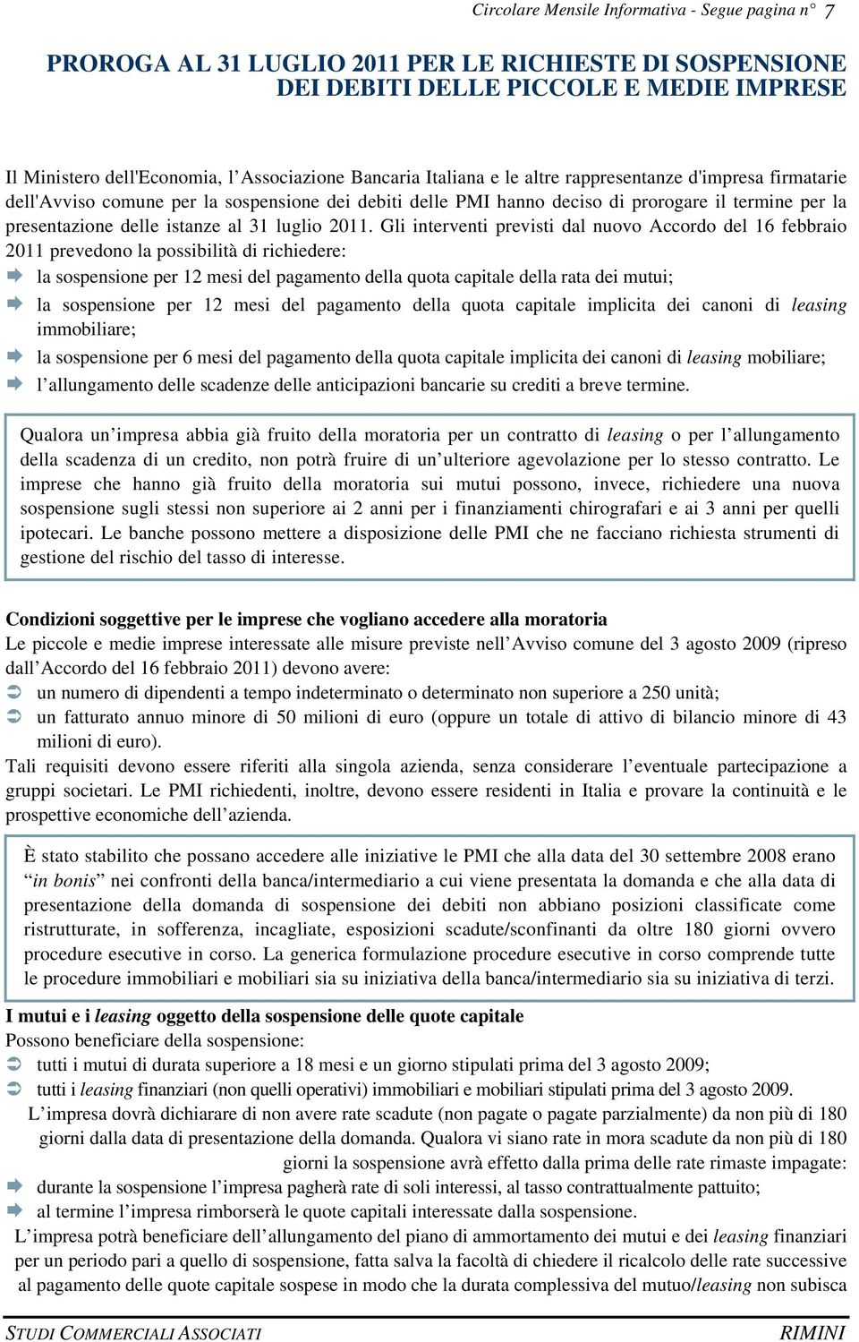 2011. Gli interventi previsti dal nuovo Accordo del 16 febbraio 2011 prevedono la possibilità di richiedere: la sospensione per 12 mesi del pagamento della quota capitale della rata dei mutui; la