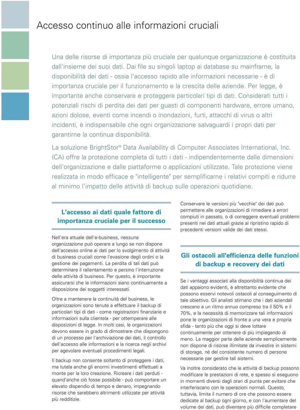 delle aziende. Per legge, è importante anche conservare e proteggere particolari tipi di dati.