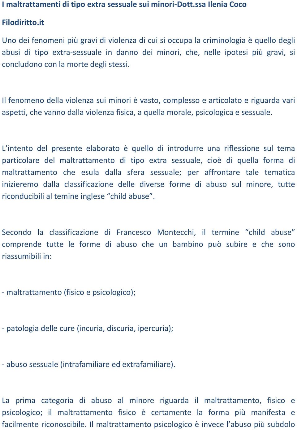 degli stessi. Il fenomeno della violenza sui minori è vasto, complesso e articolato e riguarda vari aspetti, che vanno dalla violenza fisica, a quella morale, psicologica e sessuale.