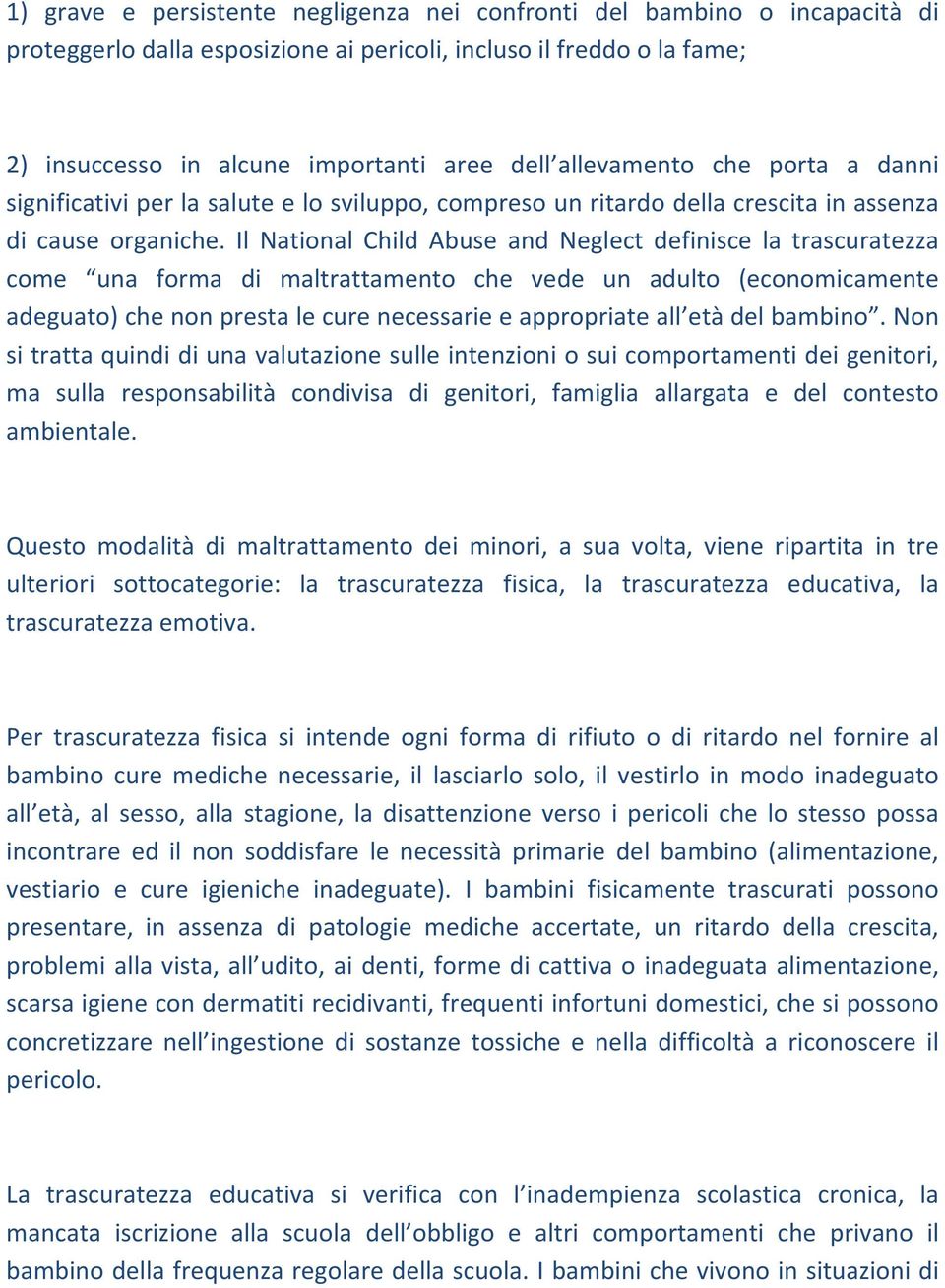 Il National Child Abuse and Neglect definisce la trascuratezza come una forma di maltrattamento che vede un adulto (economicamente adeguato) che non presta le cure necessarie e appropriate all età