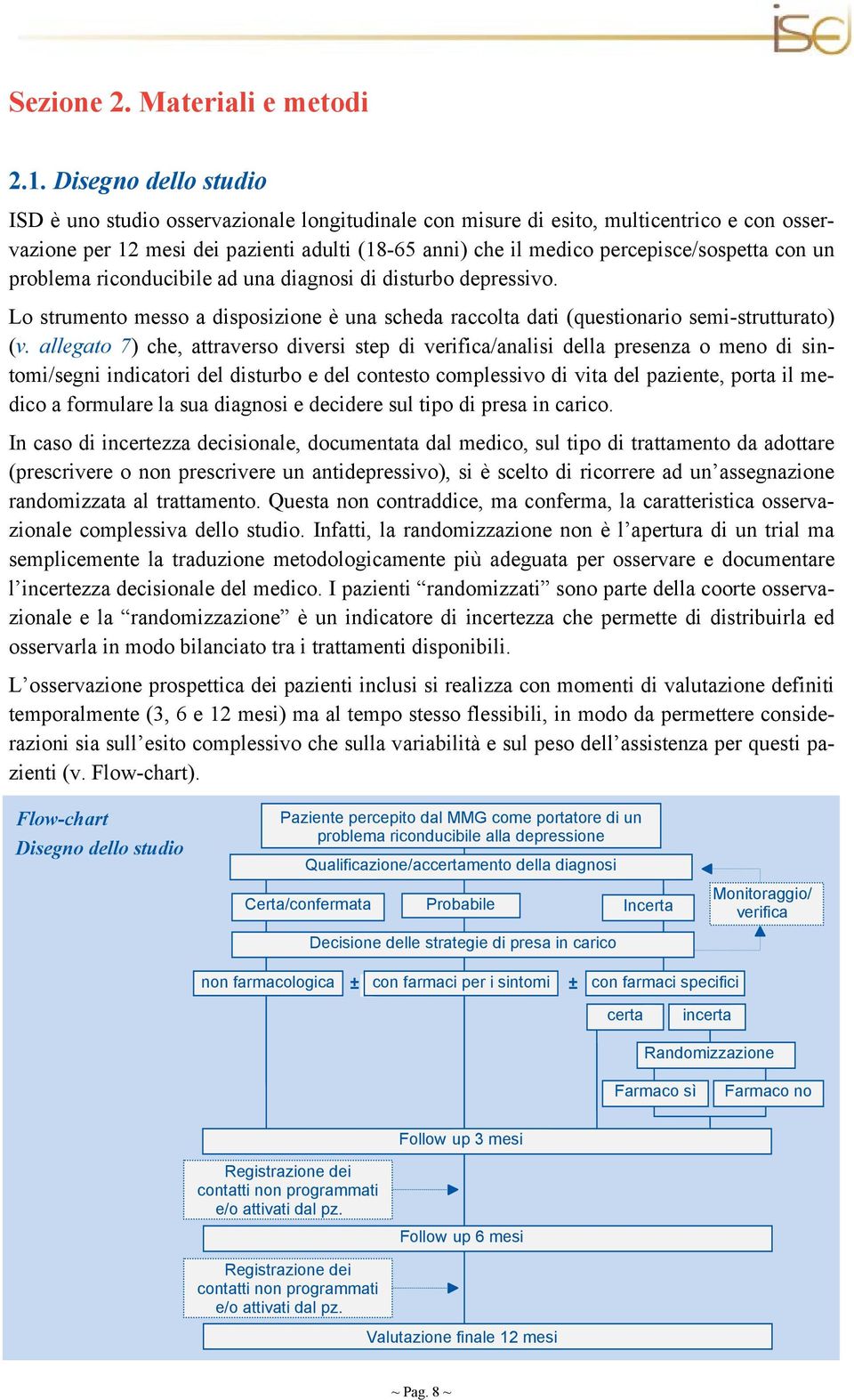 con un problema riconducibile ad una diagnosi di disturbo depressivo. Lo strumento messo a disposizione è una scheda raccolta dati (questionario semi-strutturato) (v.