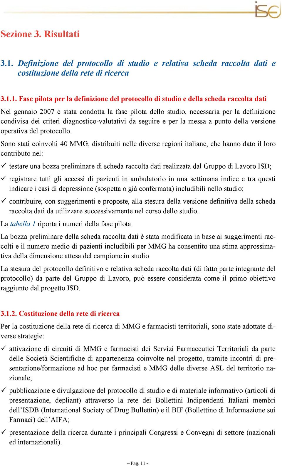 1. Fase pilota per la definizione del protocollo di studio e della scheda raccolta dati Nel gennaio 2007 è stata condotta la fase pilota dello studio, necessaria per la definizione condivisa dei