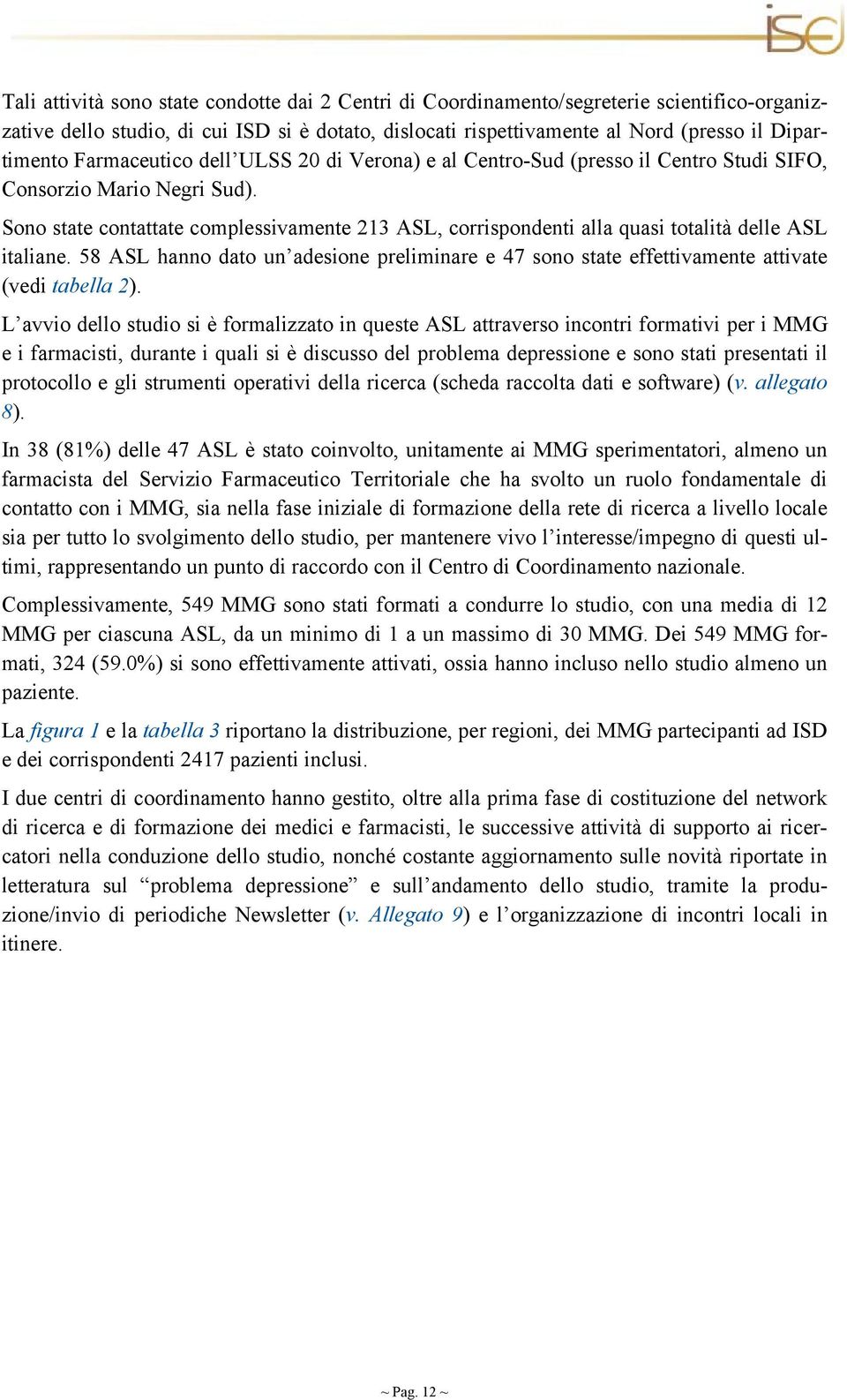 Sono state contattate complessivamente 213 ASL, corrispondenti alla quasi totalità delle ASL italiane.