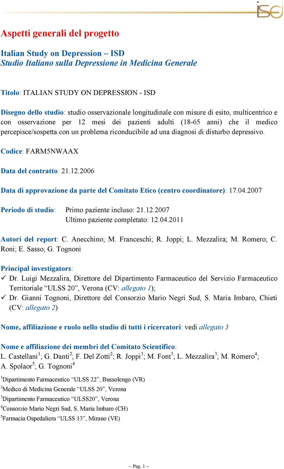 diagnosi di disturbo depressivo. Codice: FARM5NWAAX Data del contratto: 21.12.2006 Data di approvazione da parte del Comitato Etico (centro coordinatore): 17.04.