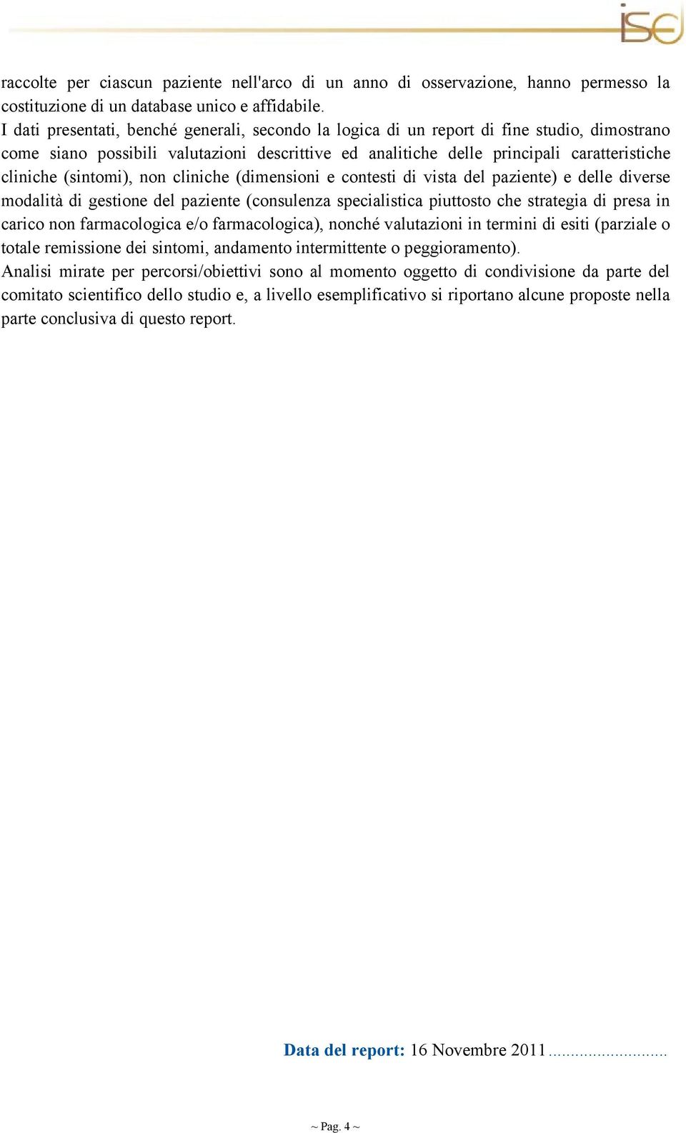 (sintomi), non cliniche (dimensioni e contesti di vista del paziente) e delle diverse modalità di gestione del paziente (consulenza specialistica piuttosto che strategia di presa in carico non