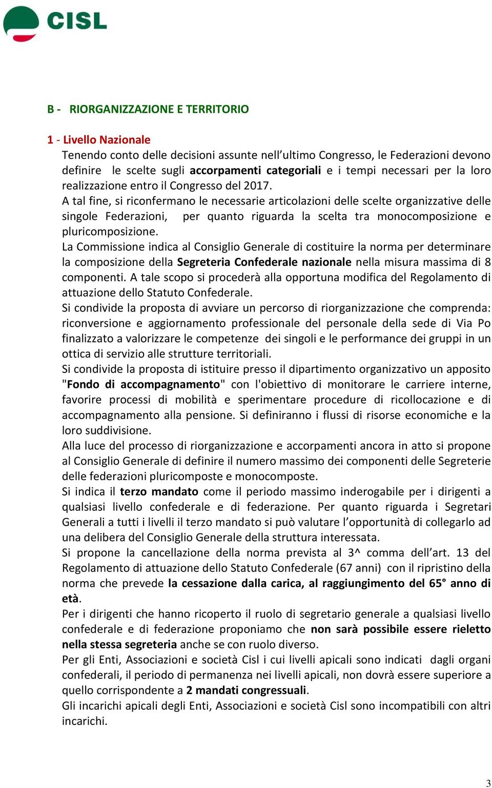 A tal fine, si riconfermano le necessarie articolazioni delle scelte organizzative delle singole Federazioni, per quanto riguarda la scelta tra monocomposizione e pluricomposizione.