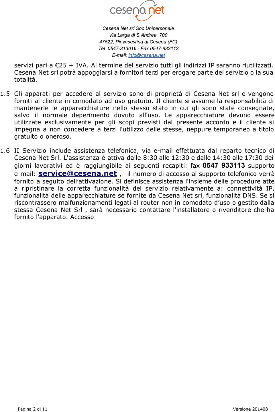 Il cliente si assume la responsabilità di mantenerle le apparecchiature nello stesso stato in cui gli sono state consegnate, salvo il normale deperimento dovuto all'uso.