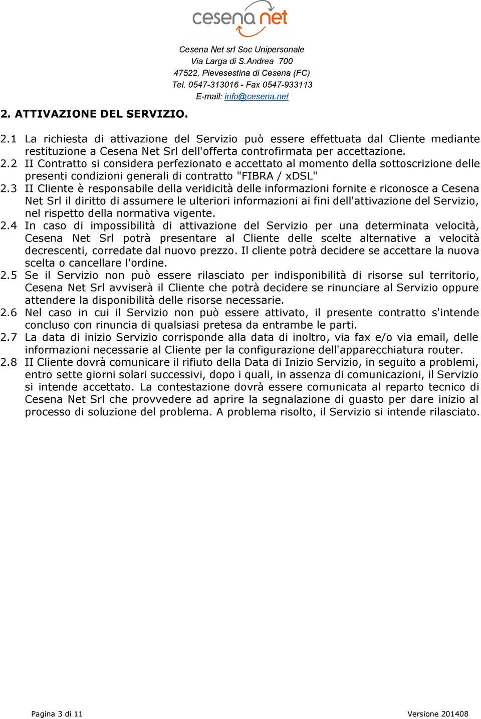 2 II Contratto si considera perfezionato e accettato al momento della sottoscrizione delle presenti condizioni generali di contratto "FIBRA / xdsl" 2.