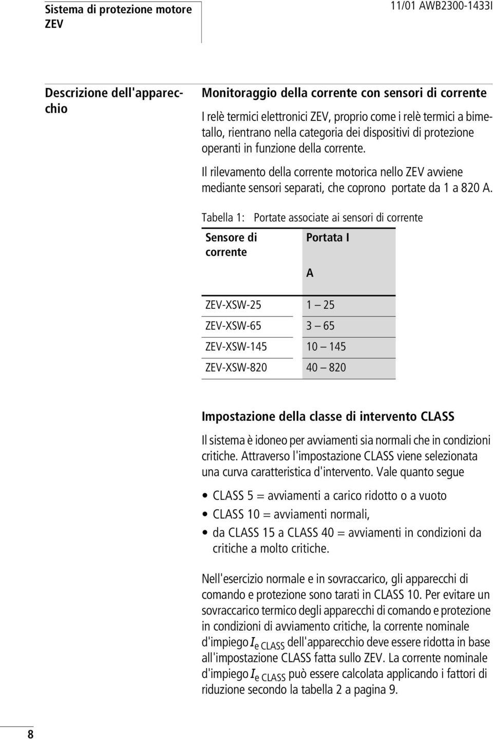 Tabella 1: Portate associate ai sensori di corrente Sensore di Portata I corrente ZEV-XSW-25 1 25 ZEV-XSW-65 3 65 ZEV-XSW-145 10 145 ZEV-XSW-820 40 820 A Impostazione della classe di intervento CLASS