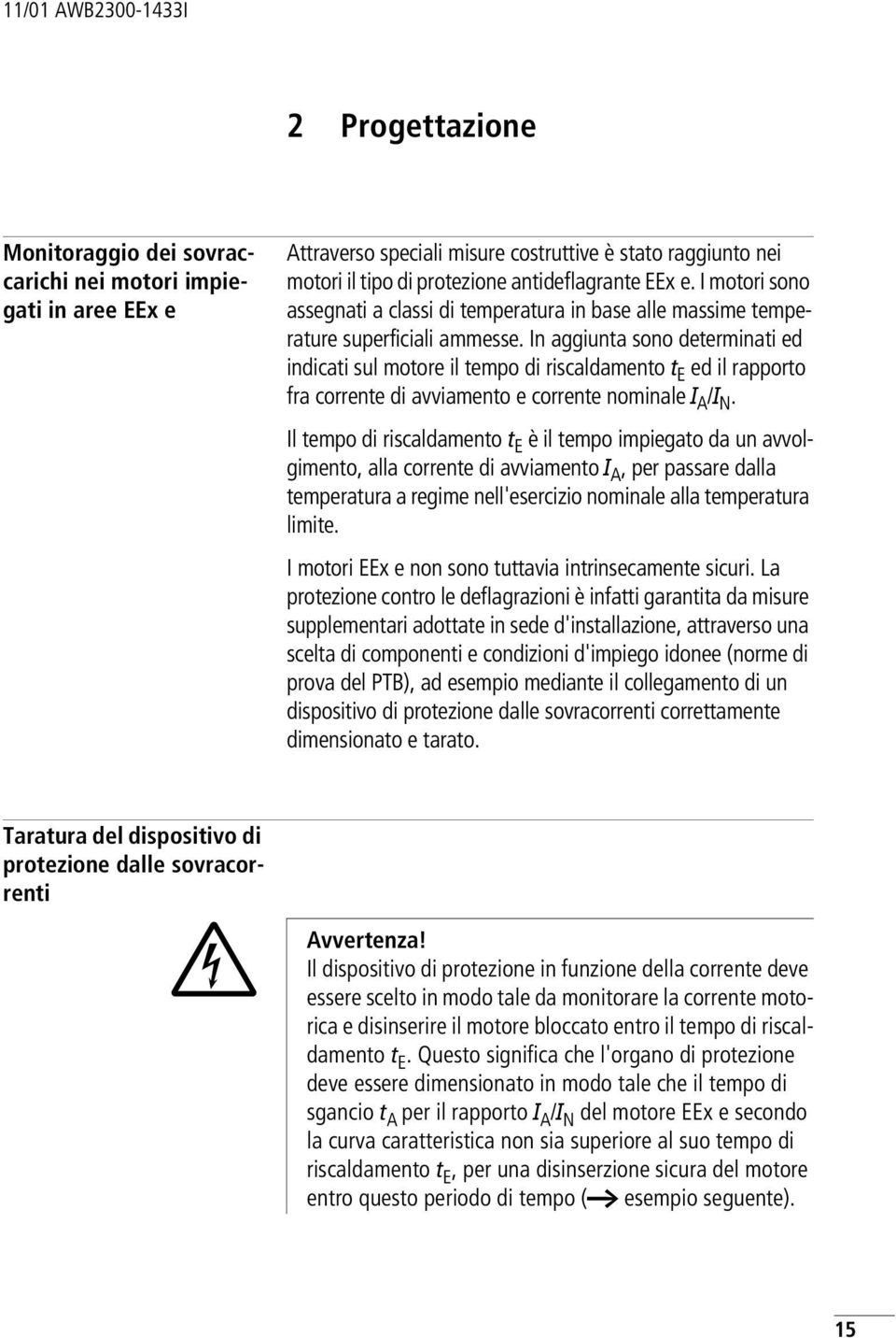 In aggiunta sono determinati ed indicati sul motore il tempo di riscaldamento t E ed il rapporto fra corrente di avviamento e corrente nominale I A /I N.