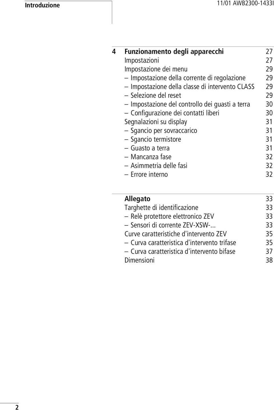 Sgancio termistore 31 Guasto a terra 31 Mancanza fase 32 Asimmetria delle fasi 32 Errore interno 32 Allegato 33 Targhette di identificazione 33 Relè protettore elettronico ZEV