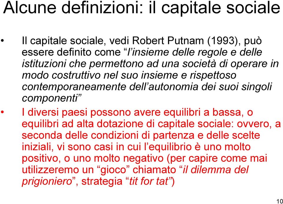 possono avere equilibri a bassa, o equilibri ad alta dotazione di capitale sociale: ovvero, a seconda delle condizioni di partenza e delle scelte iniziali, vi sono