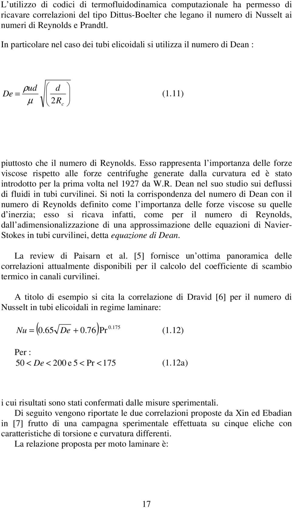 Esso rappresenta l importanza delle forze viscose rispetto alle forze centrifughe generate dalla curvatura ed è stato introdotto per la prima volta nel 1927 da W.R.