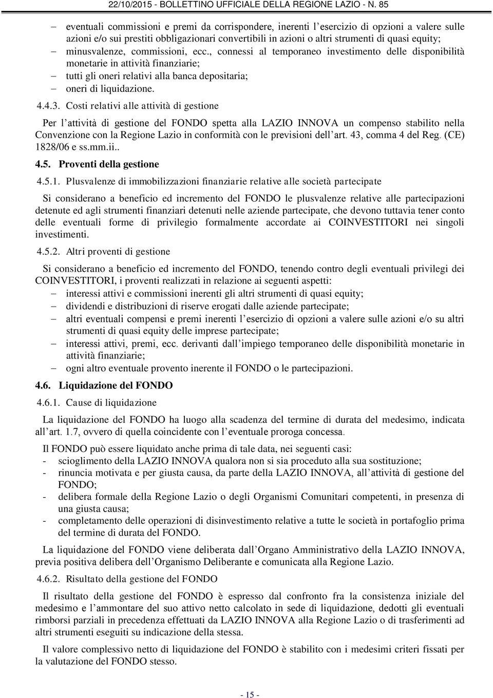 Costi relativi alle attività di gestione Per l attività di gestione del FONDO spetta alla LAZIO INNOVA un compenso stabilito nella Convenzione con la Regione Lazio in conformità con le previsioni