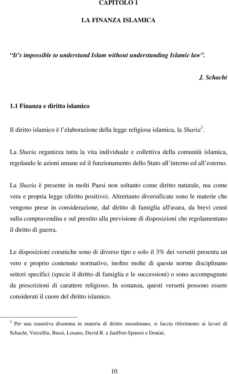 La Sharia organizza tutta la vita individuale e collettiva della comunità islamica, regolando le azioni umane ed il funzionamento dello Stato all interno ed all esterno.