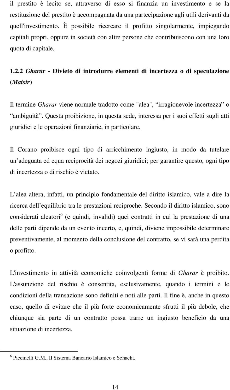 2 Gharar - Divieto di introdurre elementi di incertezza o di speculazione (Maisir) Il termine Gharar viene normale tradotto come "alea", irragionevole incertezza o ambiguità.