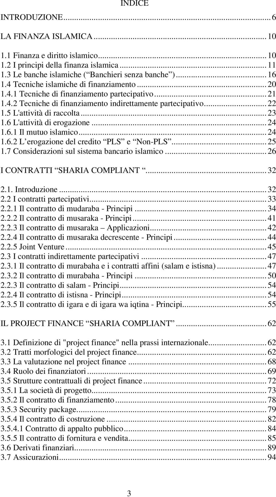 6 L'attività di erogazione... 24 1.6.1 Il mutuo islamico... 24 1.6.2 L erogazione del credito PLS e Non-PLS... 25 1.7 Considerazioni sul sistema bancario islamico... 26 I CONTRATTI SHARIA COMPLIANT.