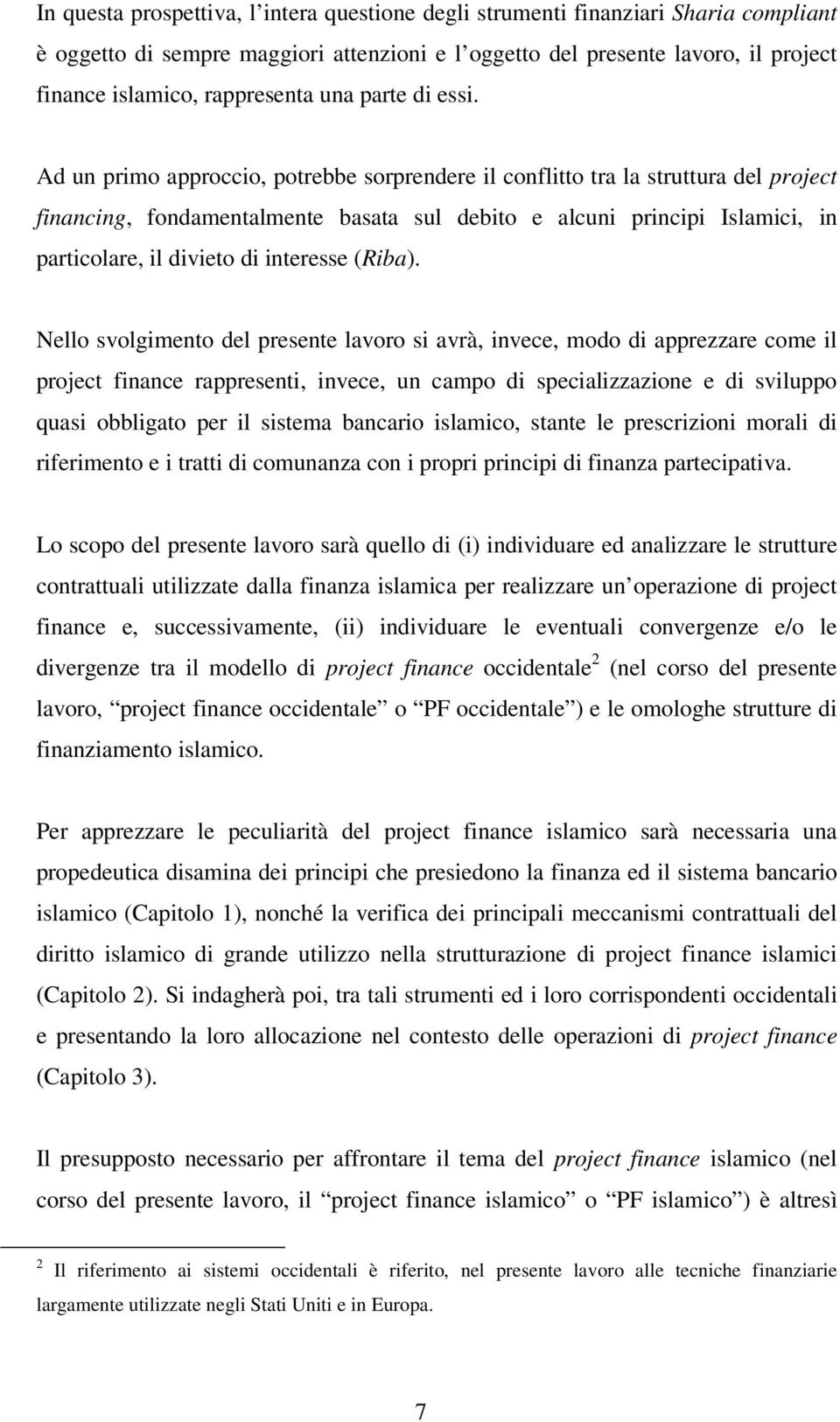 Ad un primo approccio, potrebbe sorprendere il conflitto tra la struttura del project financing, fondamentalmente basata sul debito e alcuni principi Islamici, in particolare, il divieto di interesse