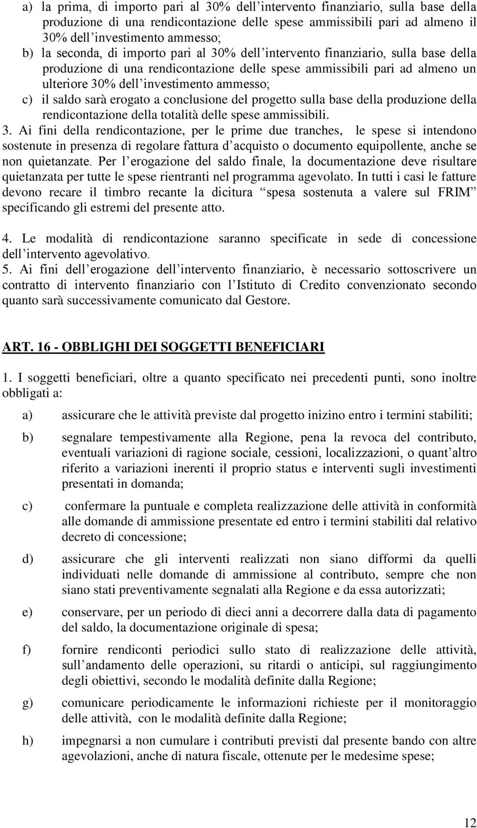 il saldo sarà erogato a conclusione del progetto sulla base della produzione della rendicontazione della totalità delle spese ammissibili. 3.