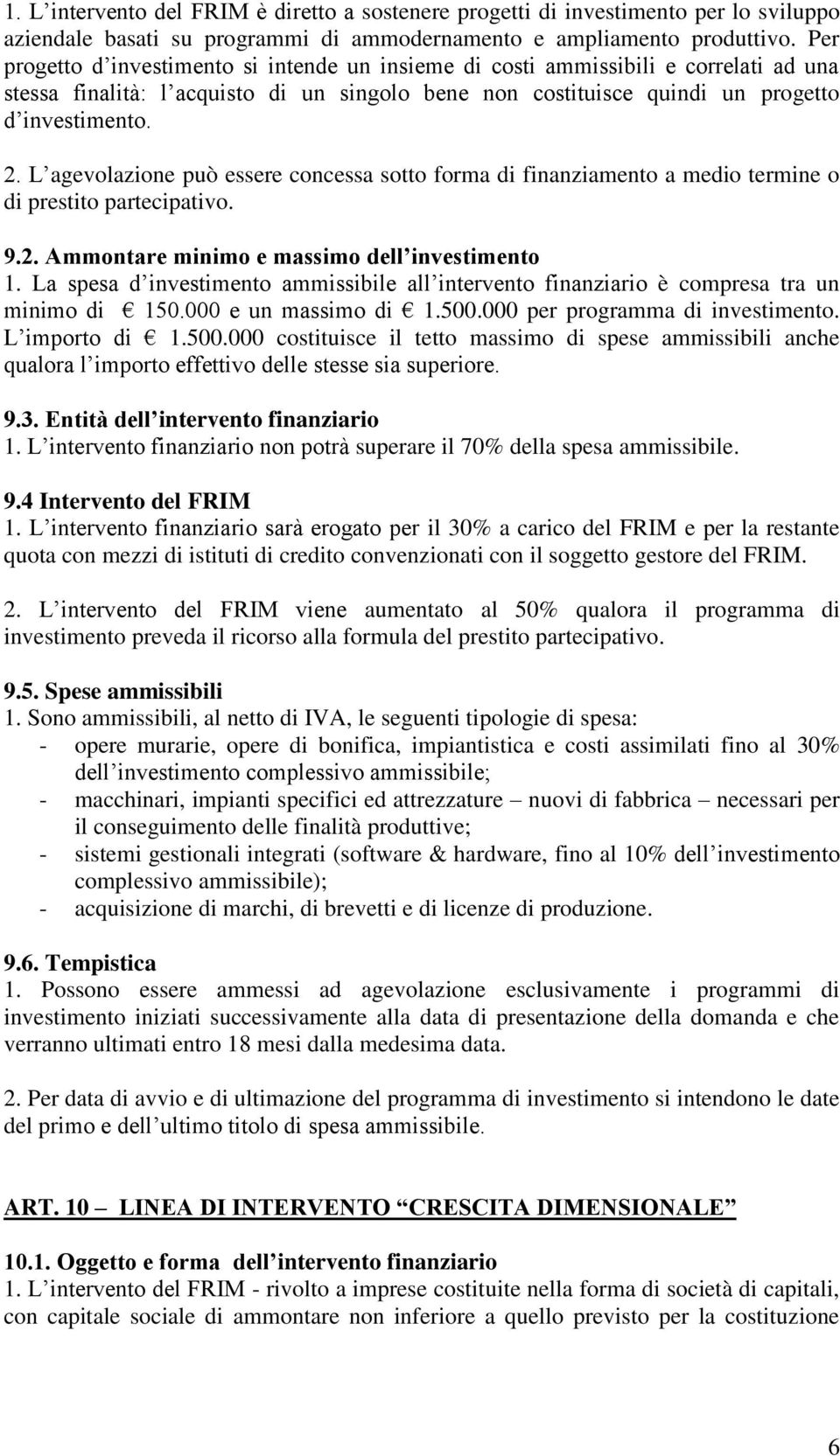 L agevolazione può essere concessa sotto forma di finanziamento a medio termine o di prestito partecipativo. 9.2. Ammontare minimo e massimo dell investimento 1.