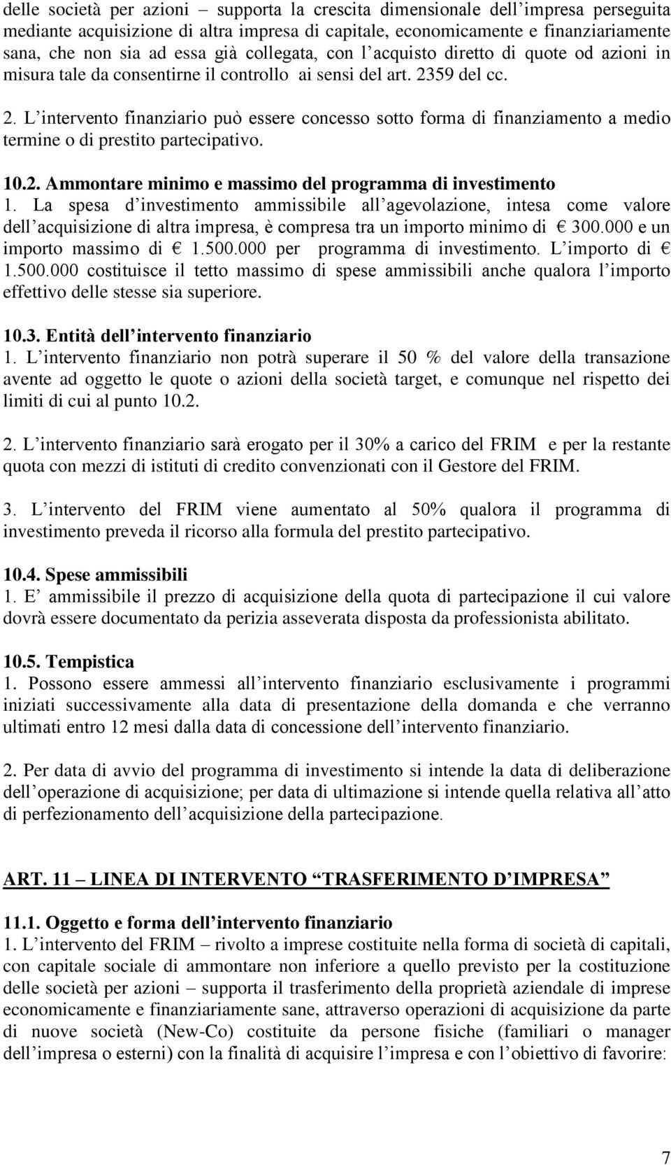 59 del cc. 2. L intervento finanziario può essere concesso sotto forma di finanziamento a medio termine o di prestito partecipativo. 10.2. Ammontare minimo e massimo del programma di investimento 1.