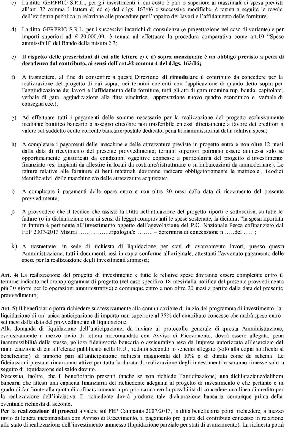 ditta GERFRIO S.R.L. per i successivi incarichi di consulenza (e progettazione nel caso di variante) e per importi superiori ad 20.000,00, è tenuta ad effettuare la procedura comparativa come art.