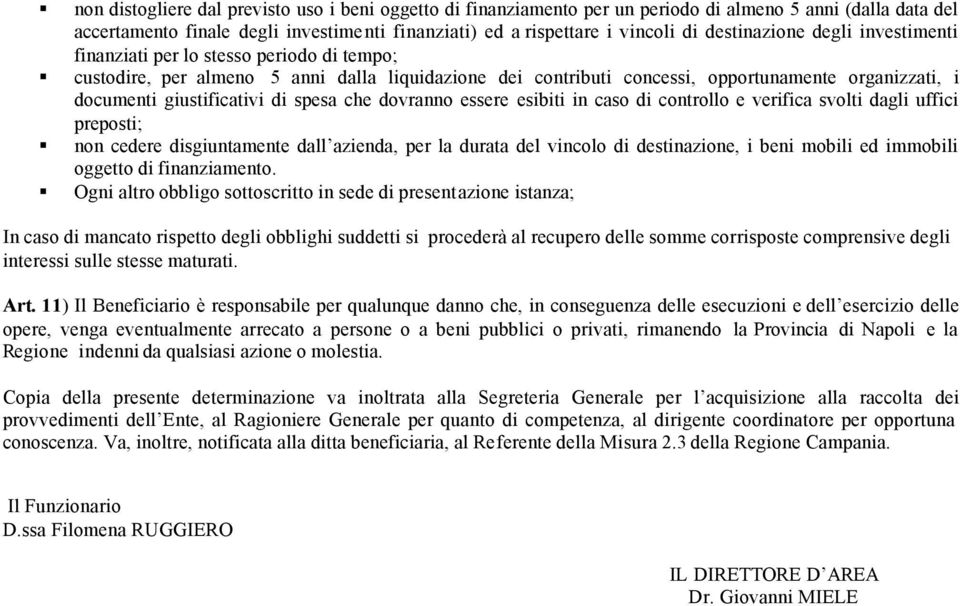 giustificativi di spesa che dovranno essere esibiti in caso di controllo e verifica svolti dagli uffici preposti; non cedere disgiuntamente dall azienda, per la durata del vincolo di destinazione, i