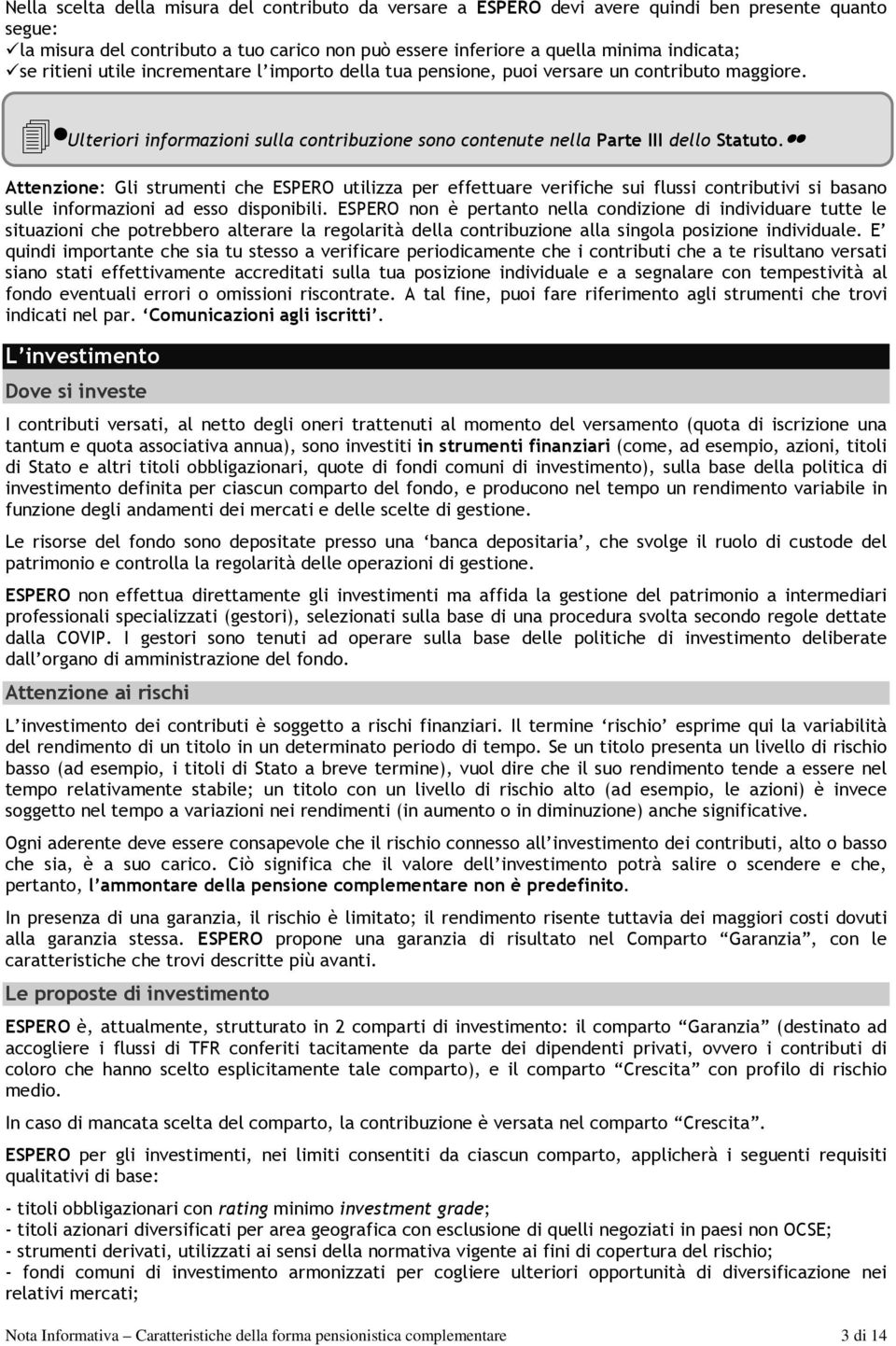 Attenzione: Gli strumenti che ESPERO utilizza per effettuare verifiche sui flussi contributivi si basano sulle informazioni ad esso disponibili.