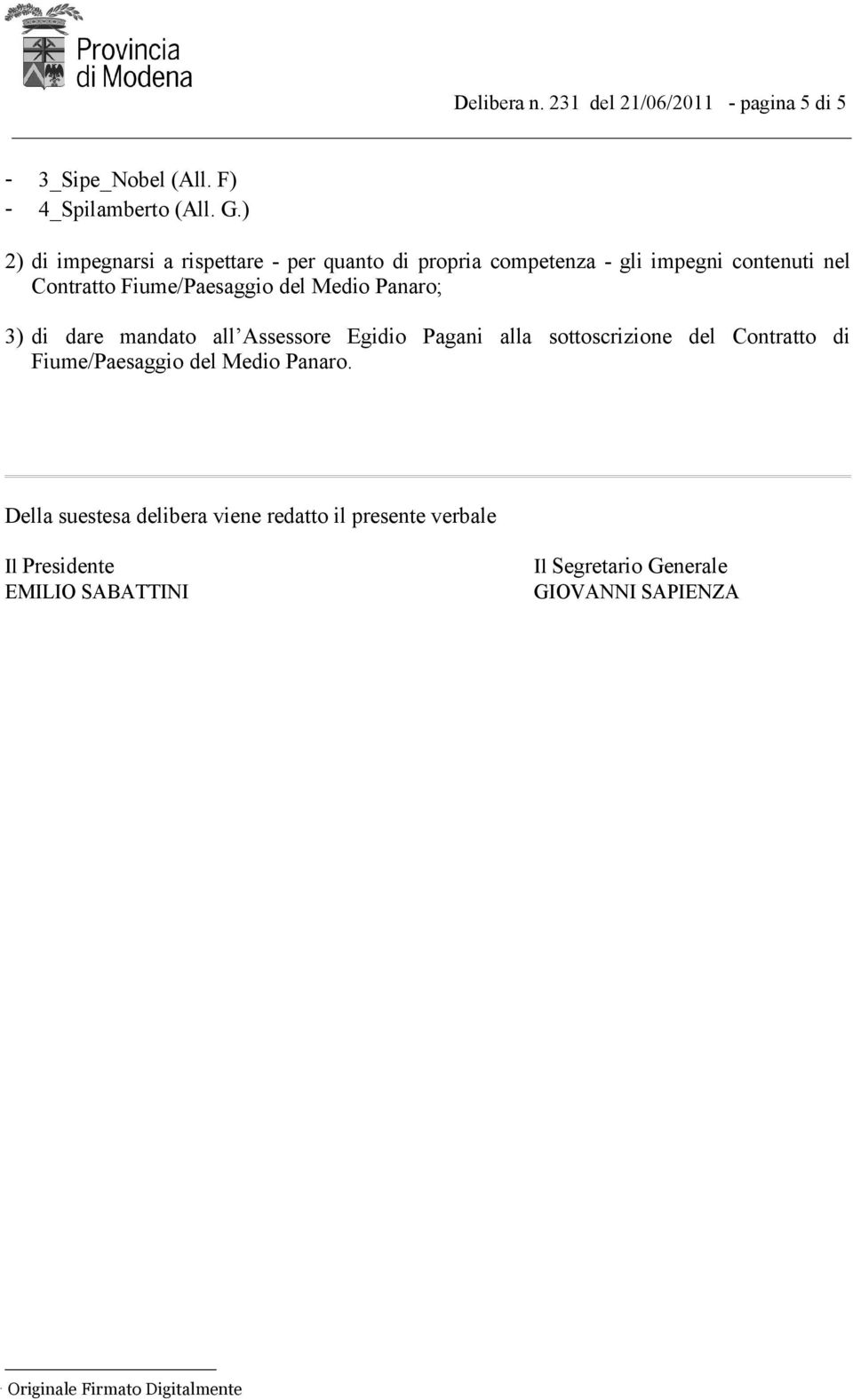 Medio Panaro; 3) di dare mandato all Assessore Egidio Pagani alla sottoscrizione del Contratto di Fiume/Paesaggio del Medio