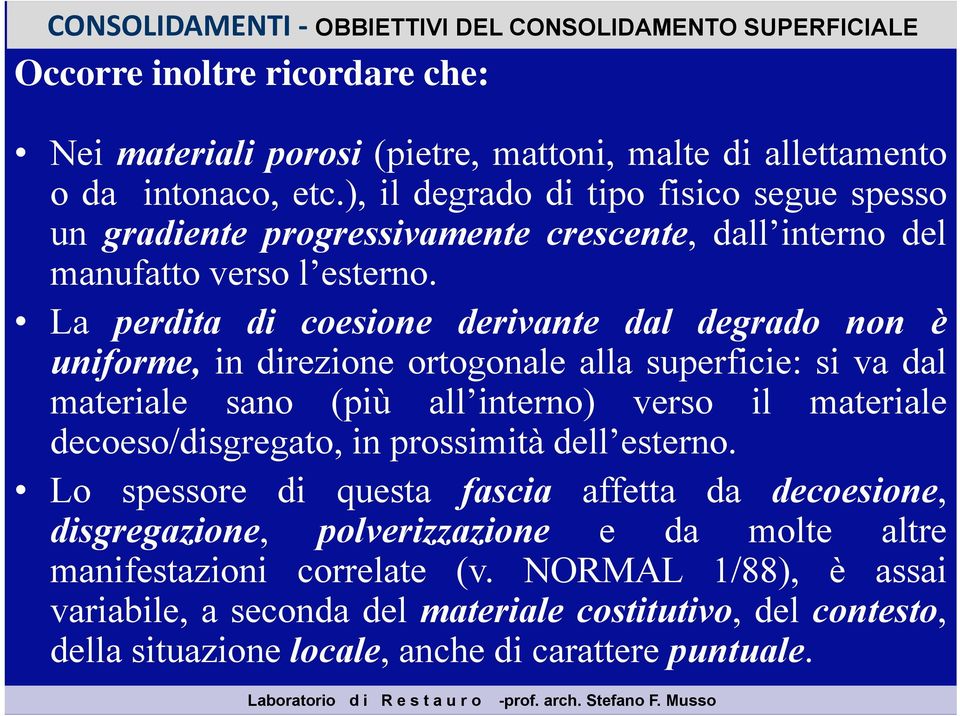 La perdita di coesione derivante dal degrado non è uniforme, in direzione ortogonale alla superficie: si va dal materiale sano (più all interno) verso il materiale decoeso/disgregato, in