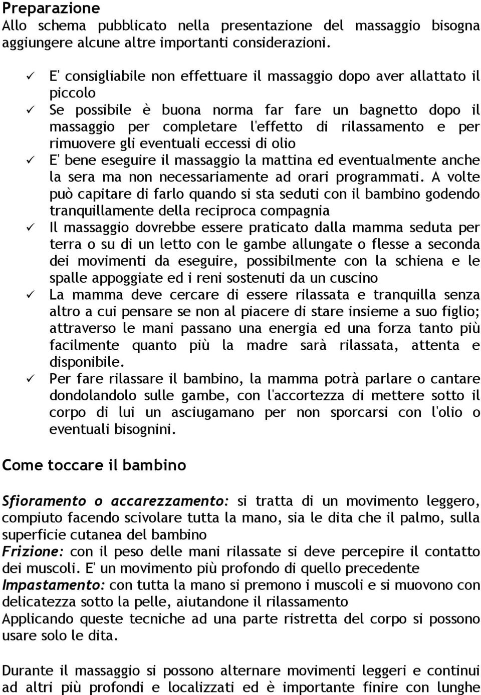 gli eventuali eccessi di olio E' bene eseguire il massaggio la mattina ed eventualmente anche la sera ma non necessariamente ad orari programmati.