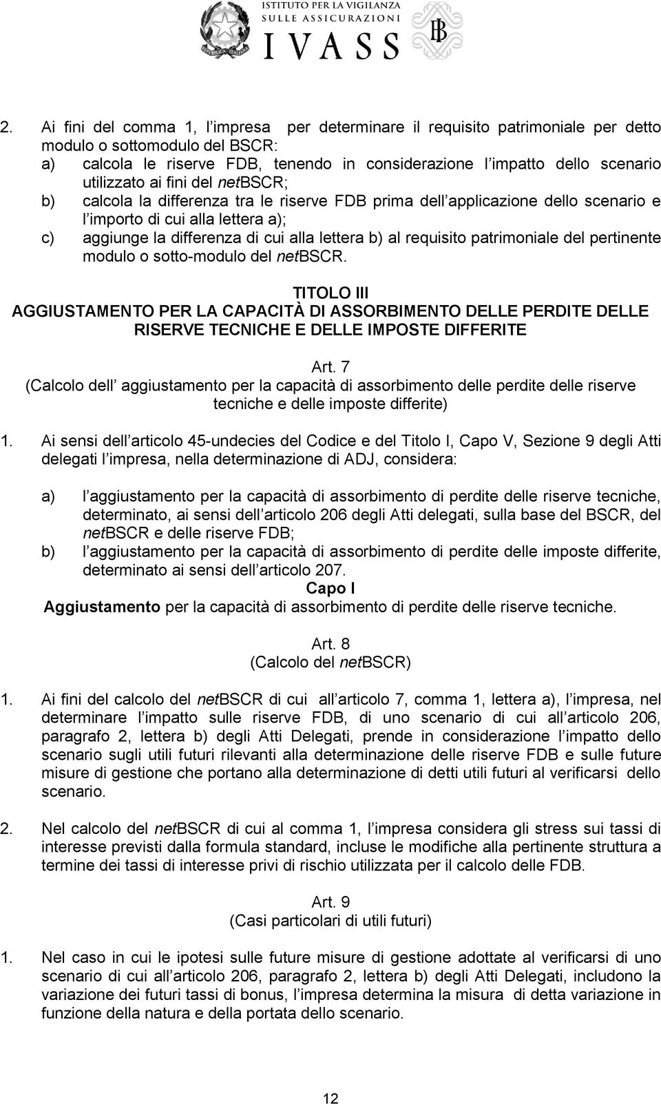 al requisito patrimoniale del pertinente modulo o sotto-modulo del netbscr. TITOLO III AGGIUSTAMENTO PER LA CAPACITÀ DI ASSORBIMENTO DELLE PERDITE DELLE RISERVE TECNICHE E DELLE IMPOSTE DIFFERITE Art.