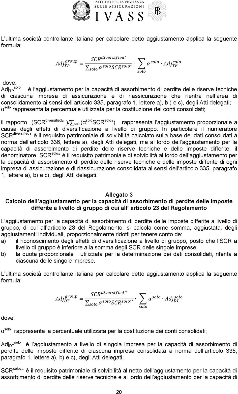 ) e c), degli Atti delegati; α rappresenta la percentuale utilizzata per la costituzione dei conti consolidati; il rapporto (SCR diversified * )/ (α SCR *) rappresenta l aggiustamento proporzionale a