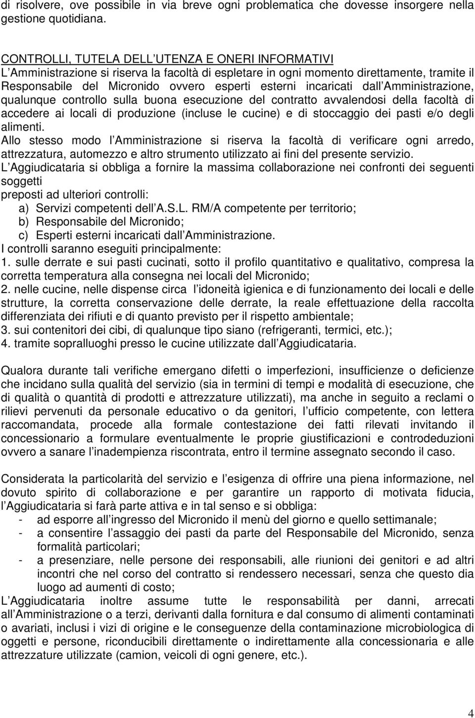 incaricati dall Amministrazione, qualunque controllo sulla buona esecuzione del contratto avvalendosi della facoltà di accedere ai locali di produzione (incluse le cucine) e di stoccaggio dei pasti