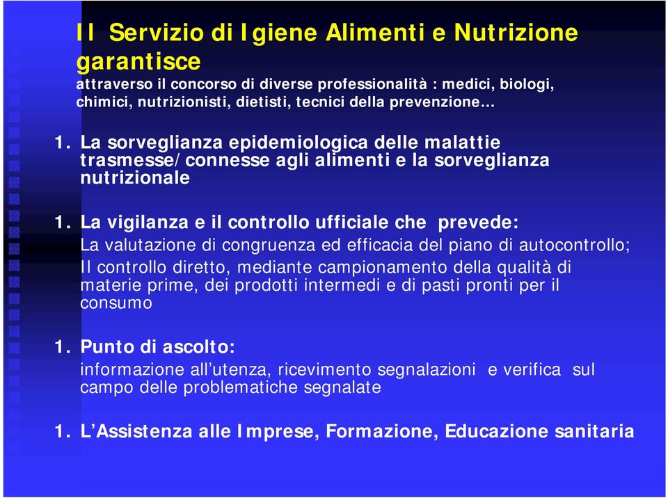 La vigilanza e il controllo ufficiale che prevede: La valutazione di congruenza ed efficacia del piano di autocontrollo; Il controllo diretto, mediante campionamento della qualità di