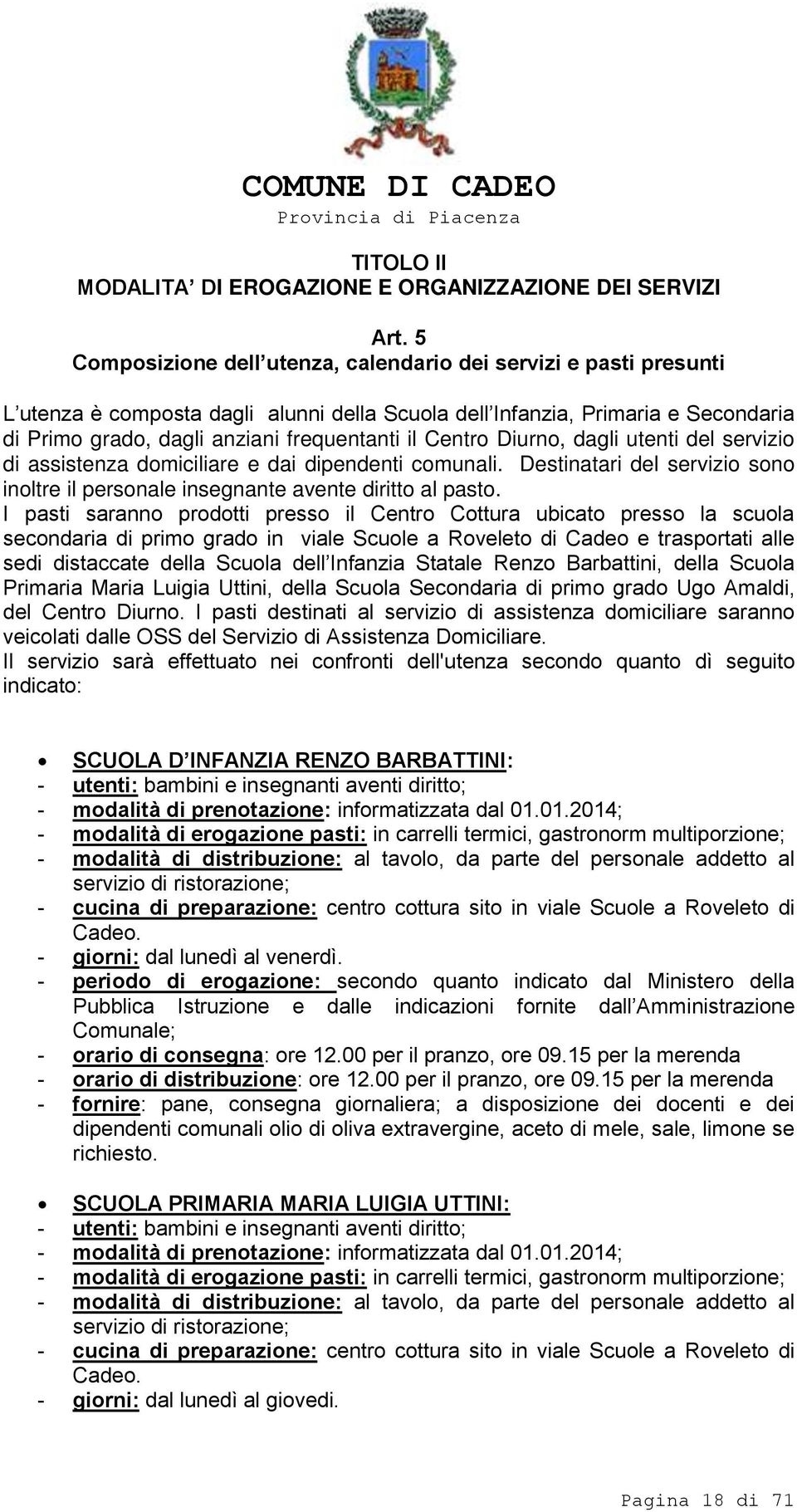 Centro Diurno, dagli utenti del servizio di assistenza domiciliare e dai dipendenti comunali. Destinatari del servizio sono inoltre il personale insegnante avente diritto al pasto.