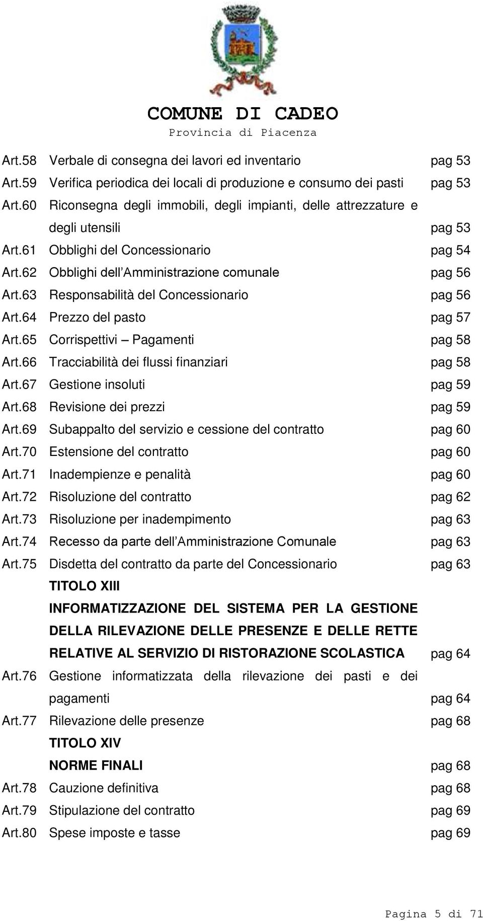 63 Responsabilità del Concessionario pag 56 Art.64 Prezzo del pasto pag 57 Art.65 Corrispettivi Pagamenti pag 58 Art.66 Tracciabilità dei flussi finanziari pag 58 Art.67 Gestione insoluti pag 59 Art.