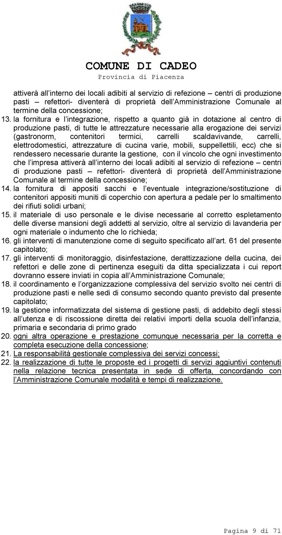 carrelli scaldavivande, carrelli, elettrodomestici, attrezzature di cucina varie, mobili, suppellettili, ecc) che si rendessero necessarie durante la gestione, con il vincolo che ogni investimento