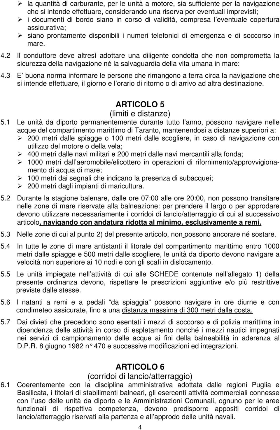 2 Il conduttore deve altresì adottare una diligente condotta che non comprometta la sicurezza della navigazione né la salvaguardia della vita umana in mare: 4.