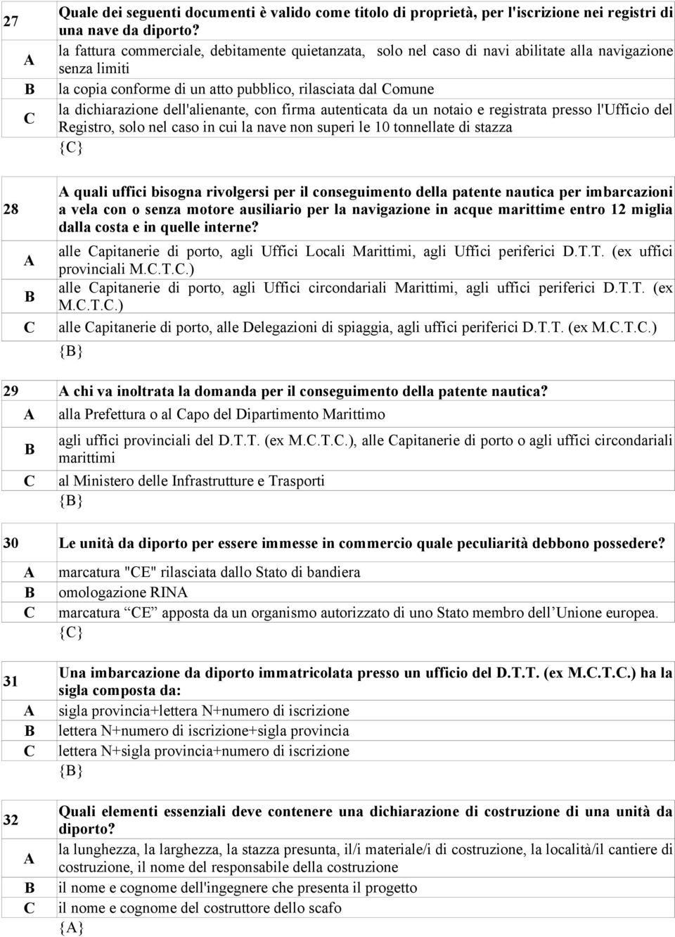 dell'alienante, con firma autenticata da un notaio e registrata presso l'ufficio del Registro, solo nel caso in cui la nave non superi le 10 tonnellate di stazza {} 28 quali uffici bisogna rivolgersi