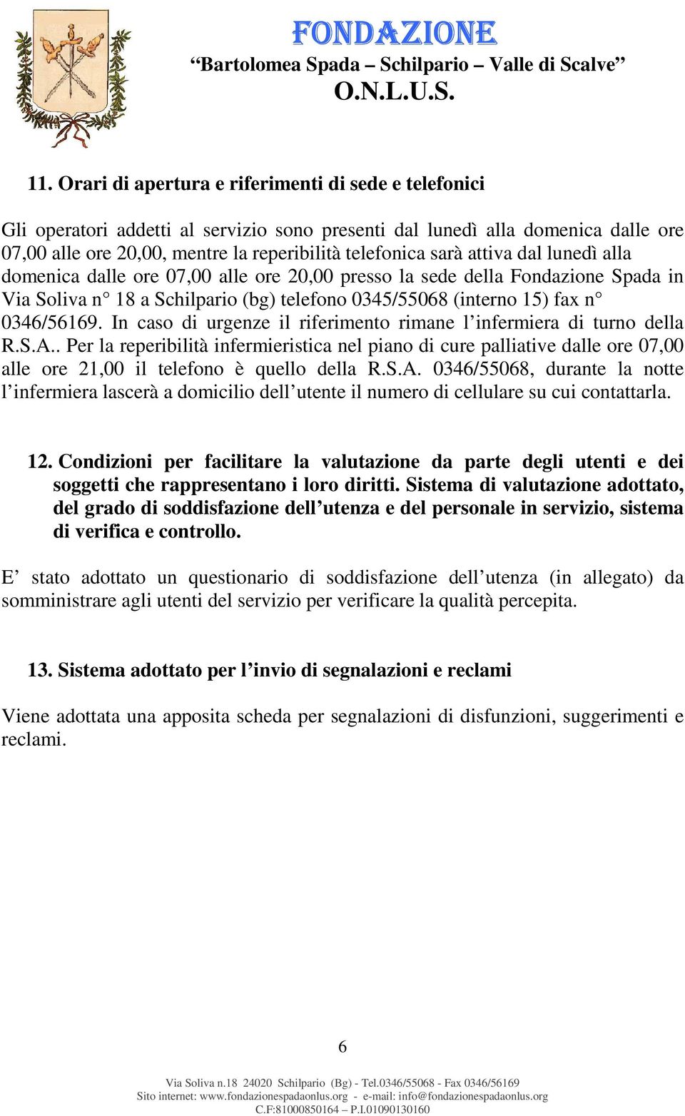 In caso di urgenze il riferimento rimane l infermiera di turno della R.S.A.