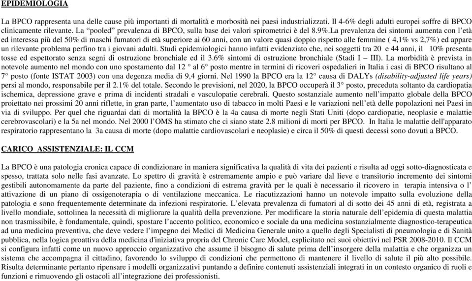 La prevalenza dei sintomi aumenta con l età ed interessa più del 50% di maschi fumatori di età superiore ai 60 anni, con un valore quasi doppio rispetto alle femmine ( 4,1% vs 2,7%) ed appare un