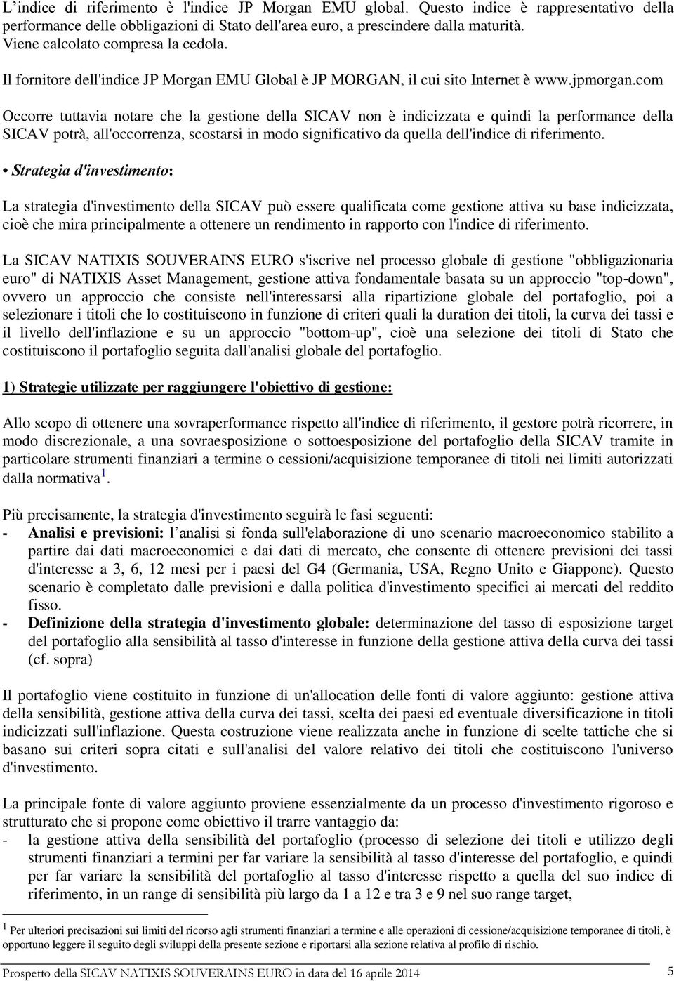 com Occorre tuttavia notare che la gestione della SICAV non è indicizzata e quindi la performance della SICAV potrà, all'occorrenza, scostarsi in modo significativo da quella dell'indice di