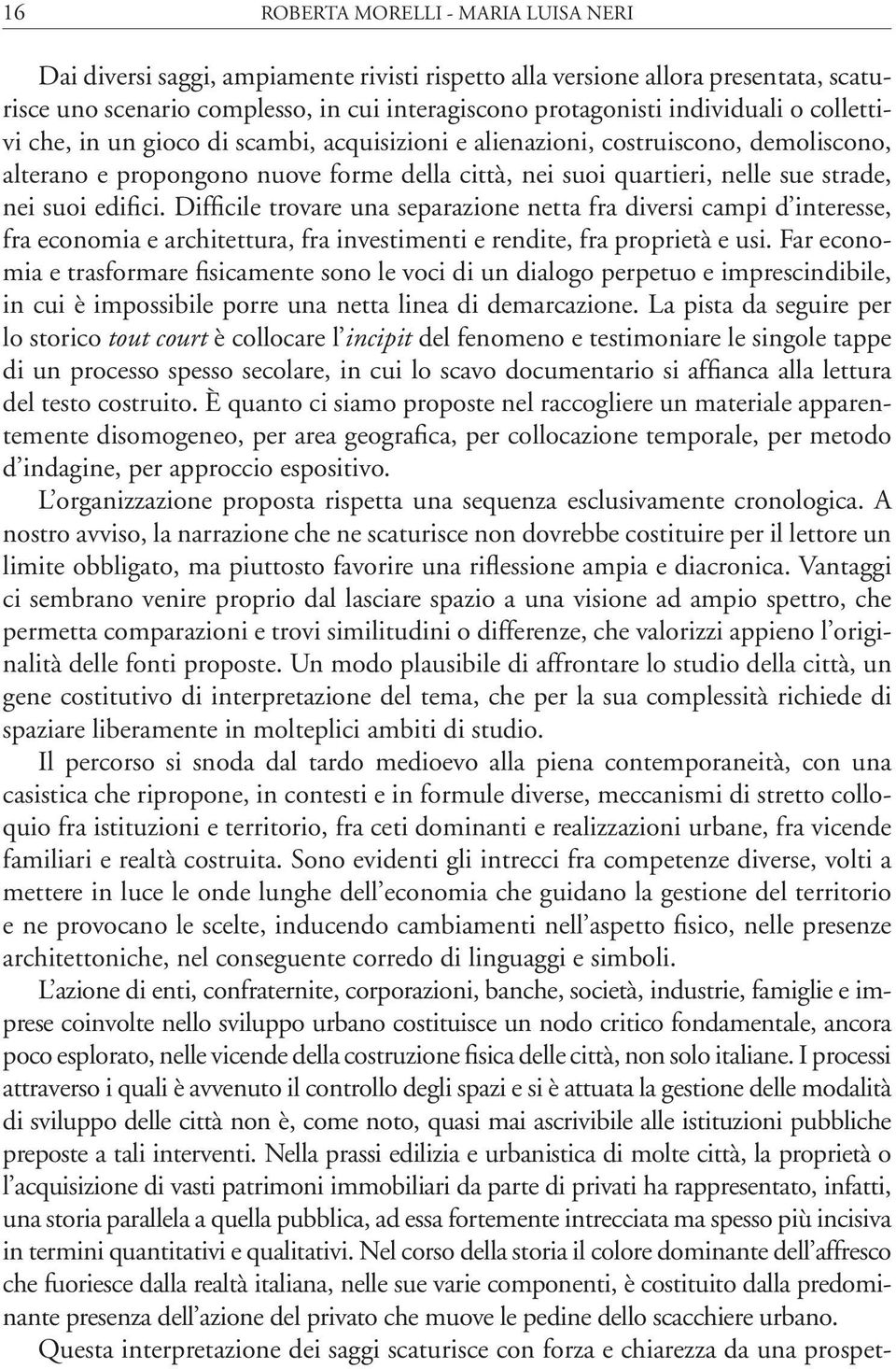 Difficile trovare una separazione netta fra diversi campi d interesse, fra economia e architettura, fra investimenti e rendite, fra proprietà e usi.