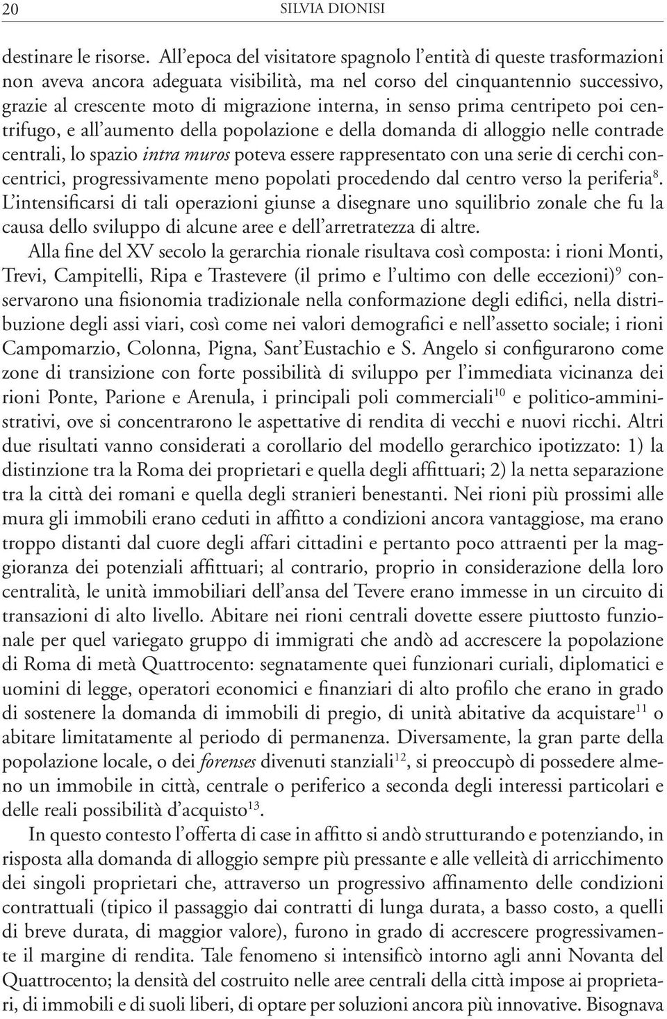 senso prima centripeto poi centrifugo, e all aumento della popolazione e della domanda di alloggio nelle contrade centrali, lo spazio intra muros poteva essere rappresentato con una serie di cerchi