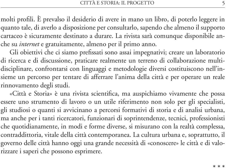 durare. La rivista sarà comunque disponibile anche su internet e gratuitamente, almeno per il primo anno.