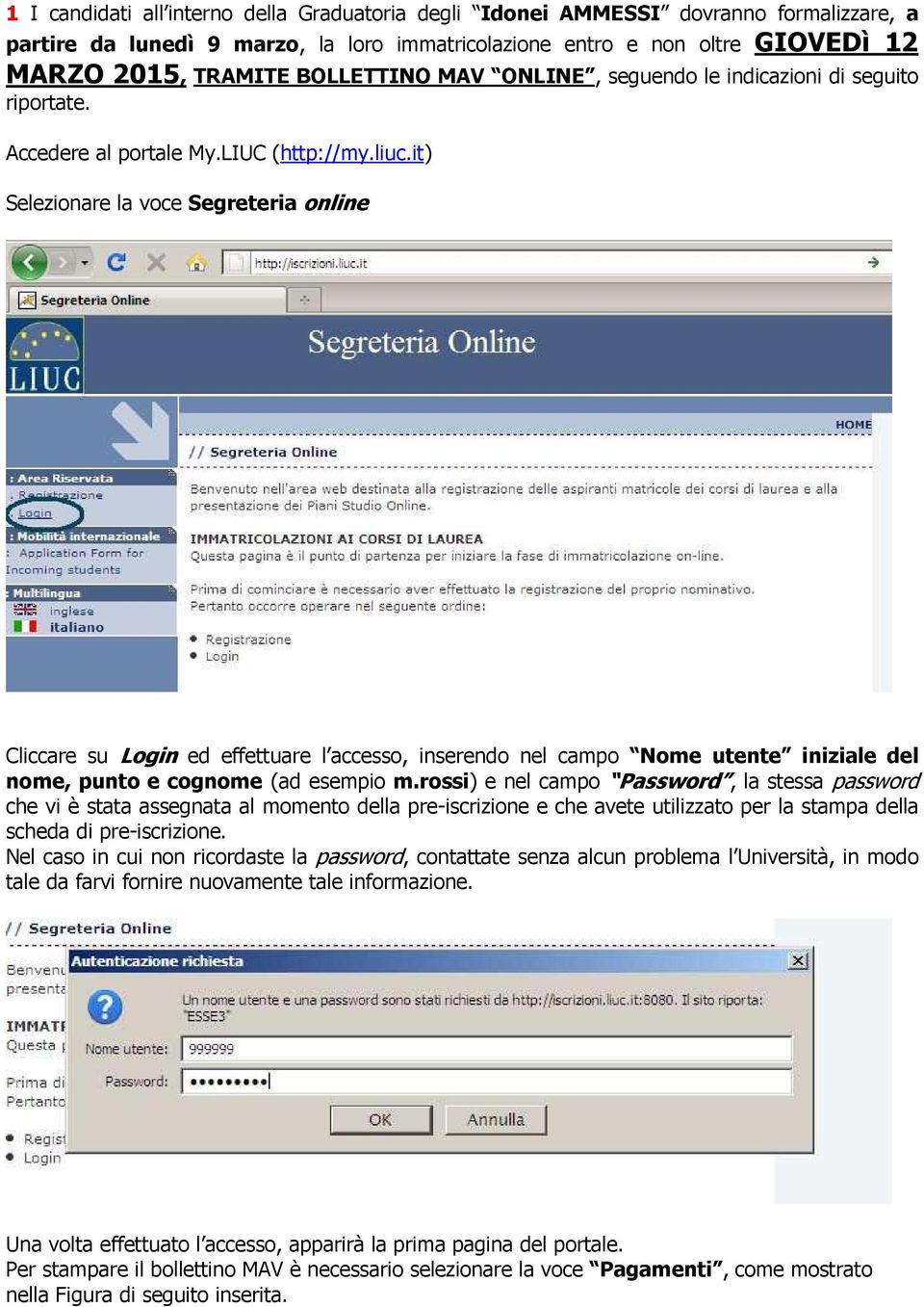 it) Selezionare la voce Segreteria online Cliccare su Login ed effettuare l accesso, inserendo nel campo Nome utente iniziale del nome, punto e cognome (ad esempio m.