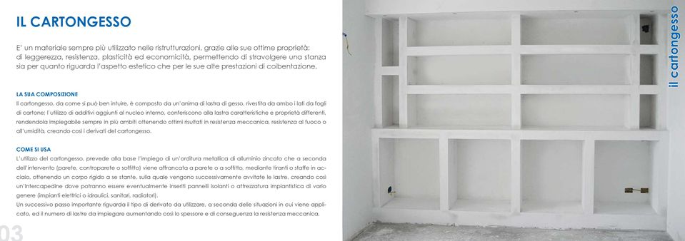 il cartongesso LA SUA COMPOSIZIONE Il cartongesso, da come si può ben intuire, è composto da un anima di lastra di gesso, rivestita da ambo i lati da fogli di cartone; l utilizzo di additivi aggiunti